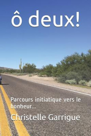 Kniha Ô Deux !: Parcours Initiatique Vers Le Bonheur... Christelle Garrigue