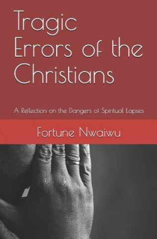 Book Tragic Errors of the Christians: A Reflection on the Dangers of Spiritual Lapses Fortune Nwaiwu