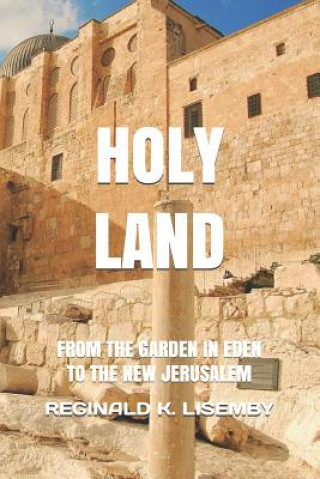 Carte Holy Land: From the Garden in Eden to the New Jerusalem Reginald Kent Lisemby