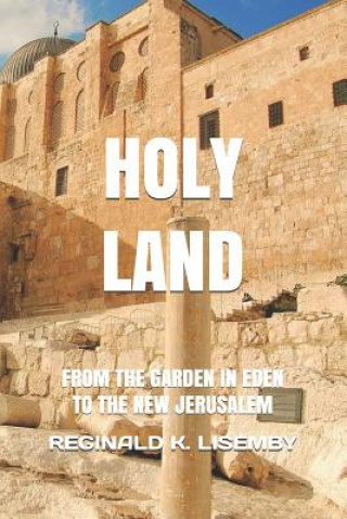 Knjiga Holy Land: From the Garden in Eden to the New Jerusalem Reginald Kent Lisemby