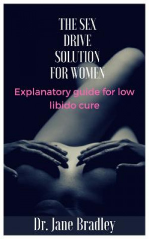 Könyv The Sex Drive Solution for Women: Explanatory guide for low libido cure Dr Jane Bradley
