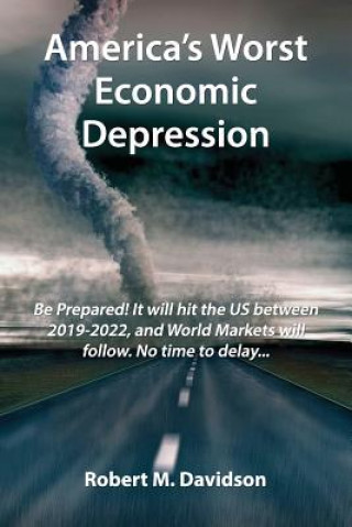 Carte America's Worst Economic Depression: Be Prepared! It Will Hit the Us Between 2019-2022, and World Markets Will Follow. No Time to Delay... Robert M. Davidson