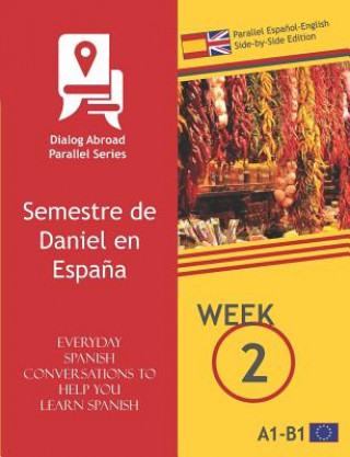 Kniha Everyday Spanish Conversations to Help You Learn Spanish - Week 2 - Parallel Espa?ol-English Side-By-Side Edition: Semestre de Daniel En Espa?a Dialog Abroad Books