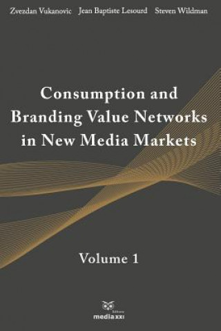 Kniha Consumption and Branding Value Networks in New Media Markets: Volume 1 Zvezdan Vukanovic