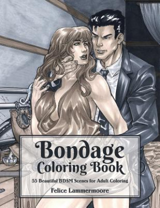 Carte Bondage Coloring Book: 55 Beautiful BDSM Scenes for Adult Coloring Felice Lammermoore