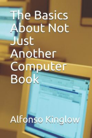 Kniha The Basics about Not Just Another Computer Book Alfonso J. Kinglow