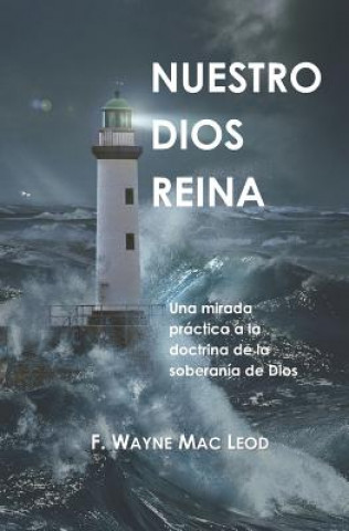 Könyv Nuestro Dios Reina: Una Mirada Práctica a la Doctrina de la Soberanía de Dios F. Wayne Mac Leod