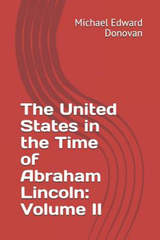 Kniha The United States in the Time of Abraham Lincoln: Volume II Michael Edward Donovan