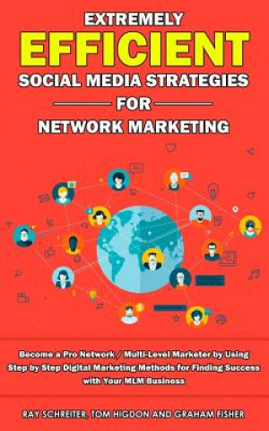Könyv Extremely Efficient Social Media Strategies for Network Marketing: Become a Pro Network / Multi-Level Marketer by Using Step by Step Digital Marketing Tom Higdon