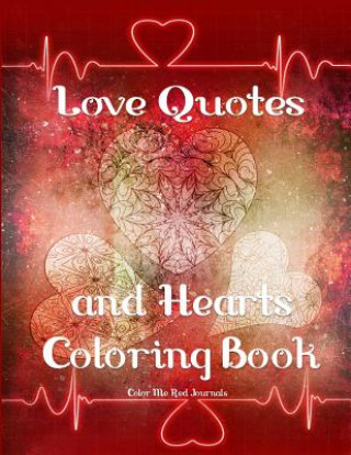 Kniha Love Quotes and Hearts Coloring Book: Hearts Adult Coloring Book with Love Theme Quotes Color Me Red Journals