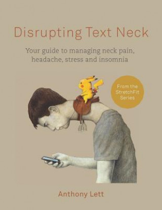 Książka Disrupting Text Neck: Your Guide to Managing Neck Pain, Headache, Stress and Insomnia Anthony Lett