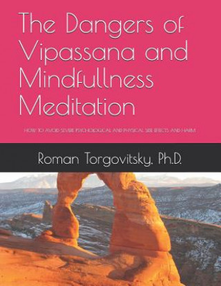 Könyv The Dangers of Vipassana and Mindfullness Meditation: How to Avoid Severe Psychological and Physical Side Effects and Harm Roman Torgovitsky Ph. D.