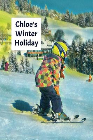 Book Chloe's Winter Holiday: Child's Personalized Travel Activity Book for Colouring, Writing and Drawing Wj Journals