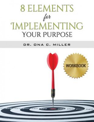 Libro 8 Elements for Implementing Your Purpose - Workbook Ona C. Miller