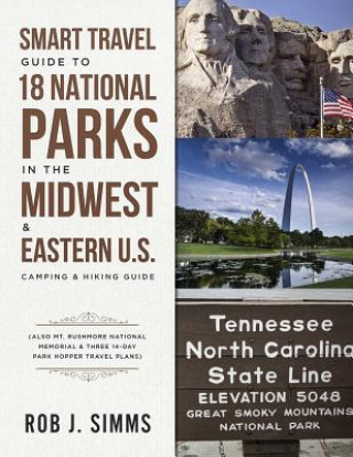 Carte Smart Travel Guide to 18 National Parks in the Midwest & Eastern U.S.: Camping & Hiking Guide - Also Mt. Rushmore National Memorial & Three 14-Day Par Rob Simms