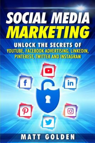 Książka Social Media Marketing: Unlock the Secrets of YouTube, Facebook Advertising, LinkedIn, Pinterest, Twitter and Instagram Matt Golden