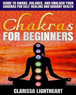 Kniha Chakras for Beginners: Guide to Awake, Balance, and Unblock Your Chakras for Self-Healing and Radiant Health Clarissa Lightheart