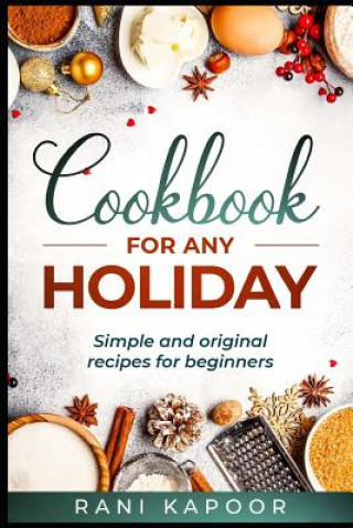 Kniha Cookbook for Any Holiday: Simple and Original Recipes for Beginners Rani Kapoor