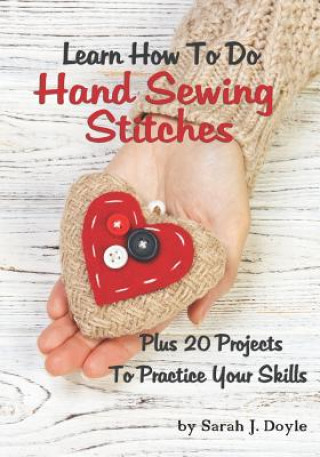 Könyv Learn How To Do Hand Sewing Stitches: Plus 20 Projects To Practice Your Skills Sarah J. Doyle