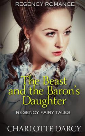 Carte The Beast and the Baron's Daughter: Regency Fairy Tales Charlotte Darcy