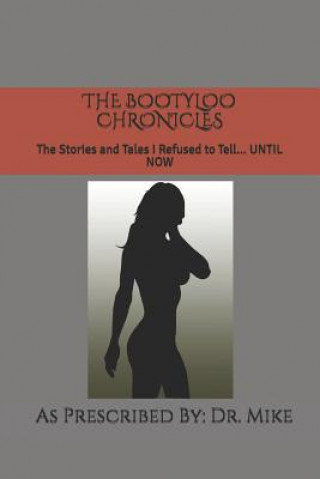Carte The Bootyloo Chronicles: The Stories and Tales I Refused to Tell... Until Now As Prescribed by Dr Mike