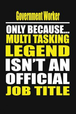 Kniha Government Worker Only Because Multi Tasking Legend Isn't an Official Job Title Your Career Notebook