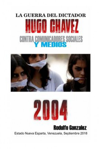 Książka La Guerra del Dictador Hugo Chavez: Contra Comunicadores Sociales Y Medios En El 2004 Rodulfo Gonzalez