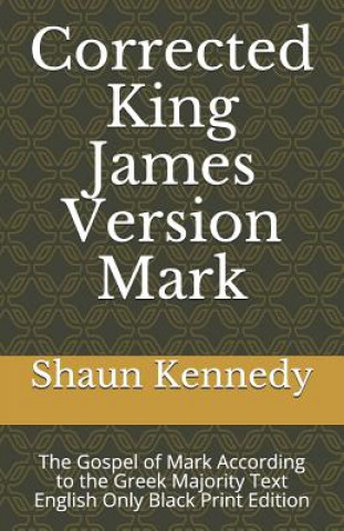 Kniha Corrected King James Version Mark: The Gospel of Mark According to the Greek Majority Text English Only Black Print Edition Shaun C. Kennedy