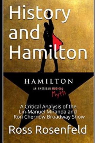 Kniha History and Hamilton: Is Lin-Manuel Miranda and Ron Chernow's Hamilton Accurate? A Song by Song Analysis of the History Portrayed in the Bro Ross Rosenfeld