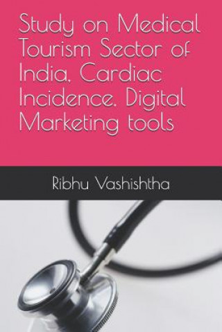 Книга Study on Medical Tourism Sector of India, Cardiac Incidence, Digital Marketing Tools Ribhu Vashishtha