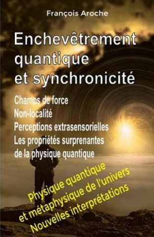 Kniha Enchev?trement quantique et synchronicité. Champs de force. Non-localité. Perceptions extrasensorielles. Les propriétés surprenantes de la physique qu Francois Aroche