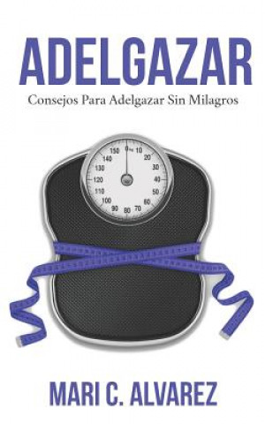 Kniha Adelgazar: Consejos para adelgazar sin Milagros Mari C. Alvarez