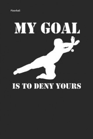 Kniha My Goal Is to Deny Yours: Unihockey Notizbuch Innebandy Hockey Notebook Peter Floorball