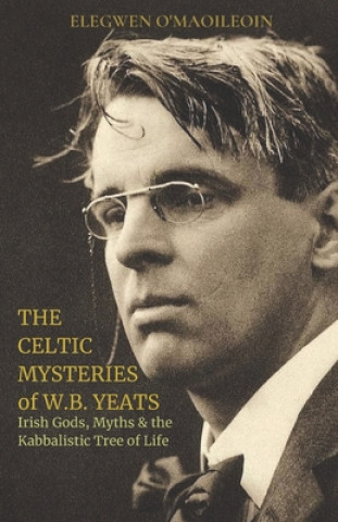 Buch The Celtic Mysteries of W.B. Yeats: Irish Gods, Myths & the Kabbalistic Tree of Life Elegwen O. Maoileoin