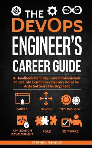 Book The DevOps Engineer's Career Guide: A Handbook for Entry- Level Professionals to get into Continuous Delivery Roles for Agile Software Development Stephen Fleming