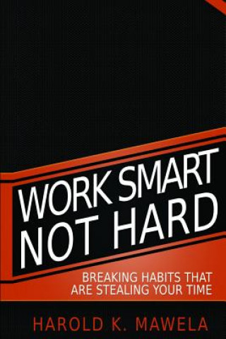 Książka Work Smart Not Hard: Breaking Habits That Are Stealing Your Time Harold K. Mawela