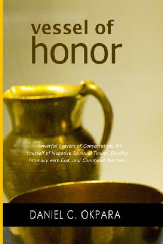 Kniha Vessel of Honor: A 10-Day Devotional, and Powerful Prayers of Consecration to Rid Yourself of Negative Spiritual Toxins, Develop Intima Daniel C. Okpara