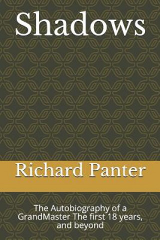 Book Shadows: The Autobiography of a Grandmaster the First 18 Years, and Beyond Richard Alexander Panter