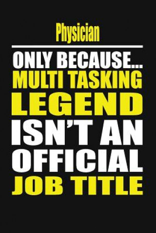 Könyv Physician Only Because Multi Tasking Legend Isn't an Official Job Title Your Career Notebook