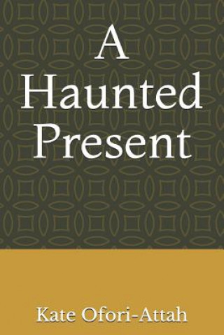 Knjiga A Haunted Present Kate Ofori-Attah