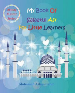 Kniha My Book of Salaatul Asr For Little Learners: 6 years + Mohamed Aslam Gafur