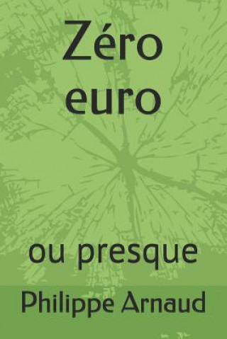 Kniha Zéro Euro: Ou Presque Philippe Arnaud