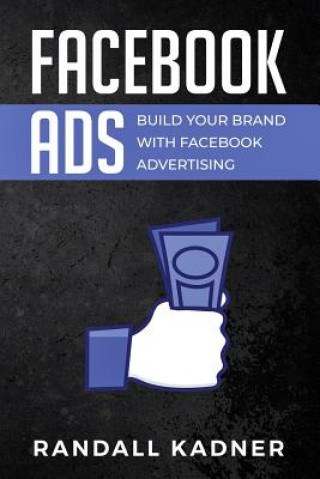 Carte Facebook Ads: Build Your Brand With Facebook Advertising Randall Kadner