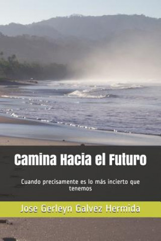 Kniha Camina Hacia El Futuro: Cuando Precisamente Es Lo Más Incierto Que Tenemos Jose Gerleyn Galvez Hermida