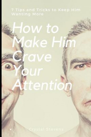 Βιβλίο How to Make Him Crave Your Attention: 7 Tips and Tricks to Keep Him Wanting More Crystal Stevens