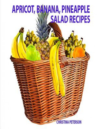 Carte Apricot, Banana, Pineapple Salad Recipes: Space for notes on each page, Ingredients vary and include: dressings, nuts, cherries, Jello and more Christina Peterson