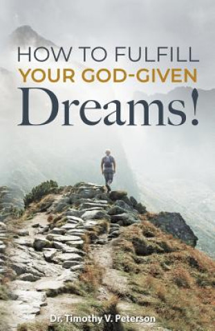 Carte How to Fulfill Your God-Given Dreams! Timothy V. Peterson