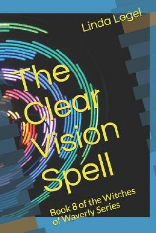 Carte The Clear Vision Spell: Book 8 of the Witches of Waverly Series Linda Legel