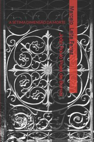 Könyv Marcelo Leite Ferraz e Jo?o Paulo Paes de Barros: A Sétima Dimens?o Da Morte Marcelo Leite Ferraz E. Joao Pau Barros