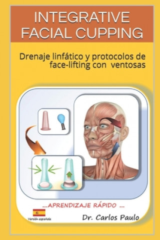 Книга Integrative Facial Cupping: Drenaje linfático y protocolos de face-lifting con ventosas Carlos Paulo